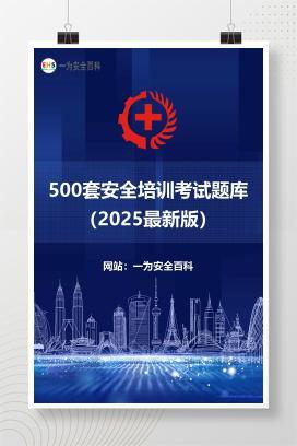 【文件】500套安全培训考试题库（2025最新版）
